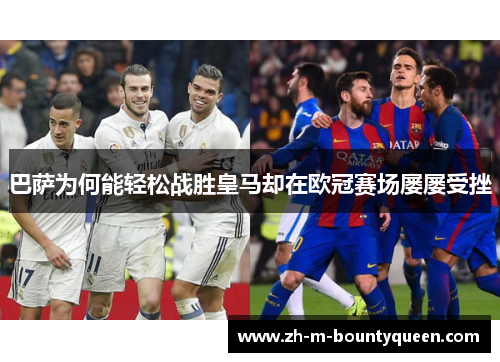 巴萨为何能轻松战胜皇马却在欧冠赛场屡屡受挫 巴萨为何能轻松战胜皇马却在欧冠赛场屡屡受挫