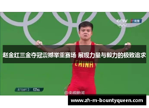 赵金红三金夺冠震撼举重赛场 展现力量与毅力的极致追求 赵金红三金夺冠震撼举重赛场 展现力量与毅力的极致追求