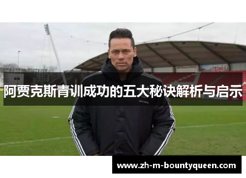 阿贾克斯青训成功的五大秘诀解析与启示