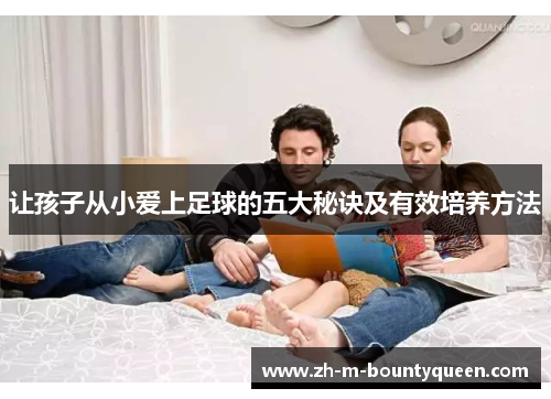 让孩子从小爱上足球的五大秘诀及有效培养方法 让孩子从小爱上足球的五大秘诀及有效培养方法