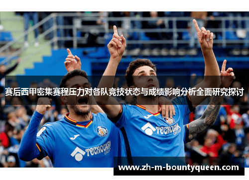 赛后西甲密集赛程压力对各队竞技状态与成绩影响分析全面研究探讨