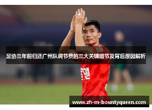 足协三年前归还广州队调节费的三大关键细节及背后原因解析 足协三年前归还广州队调节费的三大关键细节及背后原因解析