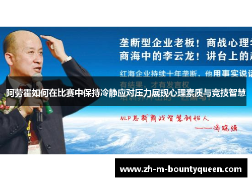 阿劳霍如何在比赛中保持冷静应对压力展现心理素质与竞技智慧