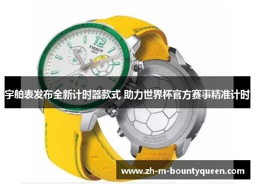 宇舶表发布全新计时器款式 助力世界杯官方赛事精准计时 宇舶表发布全新计时器款式 助力世界杯官方赛事精准计时